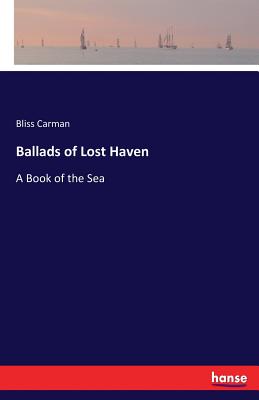 Ballads of Lost Haven: A Book of the Sea - Carman, Bliss