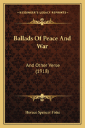 Ballads of Peace and War: And Other Verse (1918)