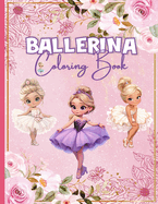 Ballerina Coloring Book: Ballet Coloring Book For Girls Who Love Dancing Include 30 Beautiful Ballerina Illustrations to Spark Creativity and Joyful Moments For Ballet Lovers (Dance Lovers Gifts For Girls)