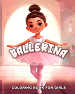 Ballerina Coloring Book for Girls: Dance Coloring Pages for Kids Ages 4-8 with Cute Ballerinas