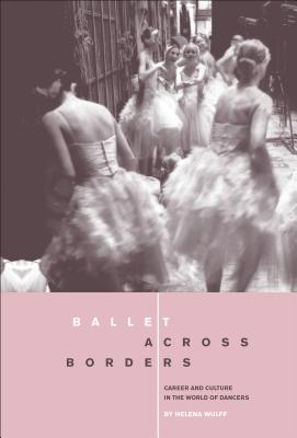 Ballet across Borders: Career and Culture in the World of Dancers - Wulff, Helena