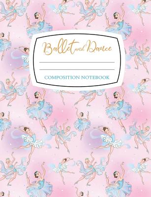 Ballet and Dance Composition Notebook: Cool Wide Ruled Lined Composition Notebook Ballet Gift for Men, Women, Kids 100 pages 7.44 x 9.69 - Composition, Ballet