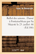 Ballet Des Saisons . Dans  Fontainebleau Par Sa Majest Le 23. Juillet. 1661