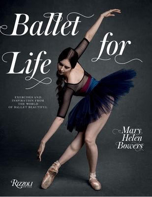 Ballet for Life: Exercises and Inspiration from the World of Ballet Beautiful - Bowers, Mary Helen, and Aldridge, Lily (Foreword by), and Van Lamsweerde, Inez (Photographer)