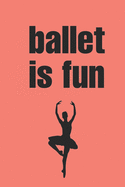 Ballet is fun: Notebook-journal-memo-blank book 120 page ruled paper 6x9 inch