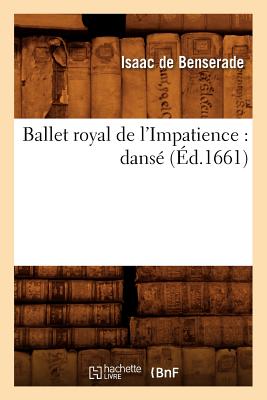 Ballet Royal de l'Impatience: Dans? (?d.1661) - De Benserade, Isaac