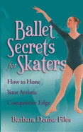 Ballet Secrets for Skaters: How to Hone Your Artistic Competitive Edge