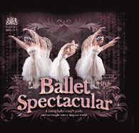Ballet Spectacular: A Young Ballet Lover's Guide and an Insight Into a Magical World