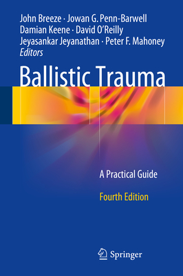 Ballistic Trauma: A Practical Guide - Breeze, John (Editor), and Penn-Barwell, Jowan G (Editor), and Keene, Damian (Editor)