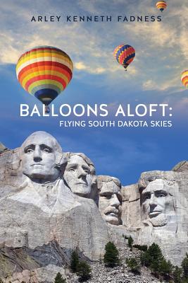 Balloons Aloft: Flying South Dakota Skies - Fadness, Arley Kenneth