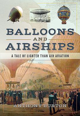 Balloons and Airships: A Tale of Lighter Than Air Aviation - Burton, Anthony