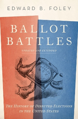 Ballot Battles: The History of Disputed Elections in the United States - Foley, Edward B.