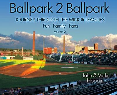 Ballpark 2 Ballpark: Volume 2: Journey Through the Minor Leagues: Fun, Family, Fans - Hoppin, John, and Hoppin, Vicki