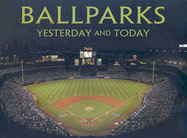 Ballparks: Yesterday and Today - Sutton, Jim, and Sandalow, Marc, and Pastier, John