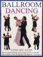 Ballroom Dancing Step-By-Step: Learn to Waltz, Quickstep, Foxtrot, Tango and Jive in Over 400 Easy-To-Follow Photographs and Diagrams