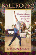 Ballroom!: Obsession and Passion Inside the World of Competitive Dance