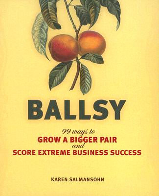 Ballsy!: 99 Ways to Grow a Bigger Pair and Score Extreme Business Success - Salmansohn, Karen