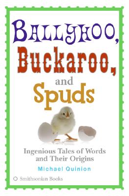 Ballyhoo, Buckaroo, and Spuds: Ingenious Tales of Words and Their Origins - Quinion, Michael