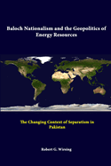 Baloch Nationalism and the Geopolitics of Energy Resources: The Changing Context of Separatism in Pakistan