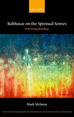 Balthasar on the Spiritual Senses: Perceiving Splendour - McInroy, Mark