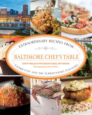 Baltimore Chef's Table: Extraordinary Recipes from Charm City and the Surrounding Counties - Patterson, Kathryn Wielech, and Patterson, Neal, and Maher, Kevin (Photographer)