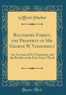 Baltimore Forest, the Property of Mr. George W. Vanderbilt: An Account of Its Treatment, and the Results of the First Year's Work (Classic Reprint)