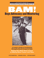 Bam! Boys Advocacy and Mentoring: A Leader S Guide to Facilitating Strengths-Based Groups for Boys - Helping Boys Make Better Contact by Making Better Contact with Them