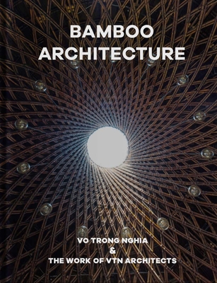 Bamboo Architecture: Vo Trong Nghia & the Work of Vtn Architects - Architects, Vtn (Preface by), and Nghia, Vo Trong (Introduction by), and Belogolovsky, Vladimir