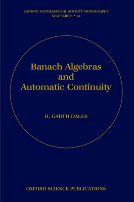 Banach Algebras and Automatic Continuity - Dales, H Garth