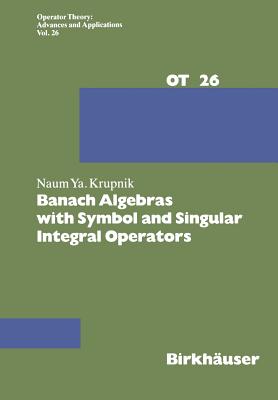Banach Algebras with Symbol and Singular Integral Operators - Krupnik, N