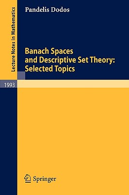 Banach Spaces and Descriptive Set Theory: Selected Topics - Dodos, Pandelis