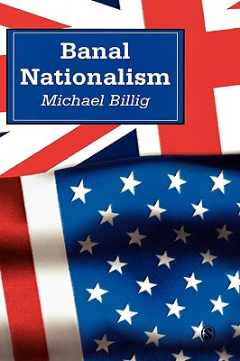 Banal Nationalism - Billig, Michael, and Billig, Mick