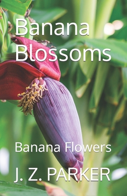 Banana Blossoms: Banana Flowers - Parker, J Z