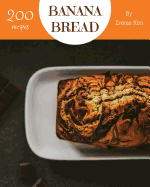 Banana Bread 200: Enjoy 200 Days with Amazing Banana Bread Recipes in Your Own Banana Bread Cookbook! [book 1]