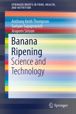 Banana Ripening: Science and Technology - Thompson, Anthony Keith, and Supapvanich, Suriyan, and Sirison, Jiraporn