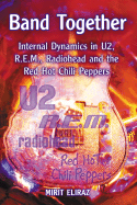 Band Together: Internal Dynamics in U2, R.E.M., Radiohead and the Red Hot Chili Peppers - Eliraz, Mirit
