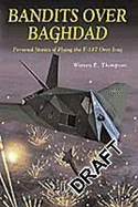 Bandits Over Baghdad: Personal Stories of Flying the F-117 Over Iraq