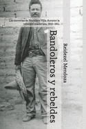 Bandoleros y rebeldes.: Las correr?as de Francisco Villa durante la rebeli?n maderista, 1910-1911.