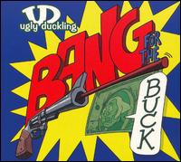 Bang for the Buck - Ugly Duckling