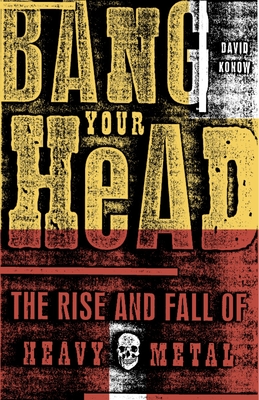 Bang Your Head: The Rise and Fall of Heavy Metal - Konow, David