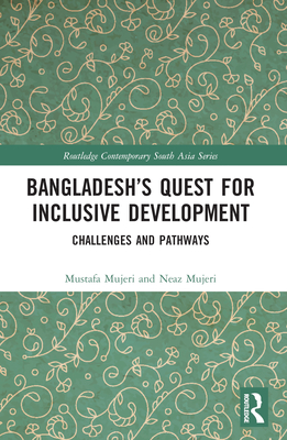 Bangladesh's Quest for Inclusive Development: Challenges and Pathways - Mujeri, Mustafa K, and Mujeri, Neaz