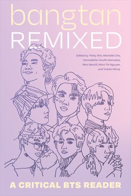 Bangtan Remixed: A Critical Bts Reader - Ahn, Patty (Editor), and Cho, Michelle (Editor), and Gonzalez, Vernadette Vicua (Editor)