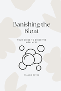 Banishing the Bloat: Your Guide to Digestive Wellness