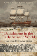 Banishment in the Early Atlantic World: Convicts, Rebels and Slaves