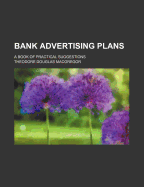 Bank Advertising Plans: A Book of Practical Suggestions