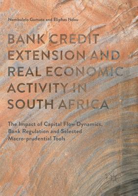 Bank Credit Extension and Real Economic Activity in South Africa: The Impact of Capital Flow Dynamics, Bank Regulation and Selected Macro-Prudential Tools - Gumata, Nombulelo, and Ndou, Eliphas