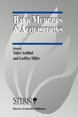 Bank Mergers & Acquisitions - Amihud, Yakov (Editor), and Miller, Geoffrey (Editor)