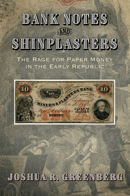Bank Notes and Shinplasters: The Rage for Paper Money in the Early Republic - Greenberg, Joshua R