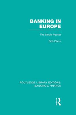 Banking in Europe (Rle Banking & Finance): The Single Market - Dixon, Robert