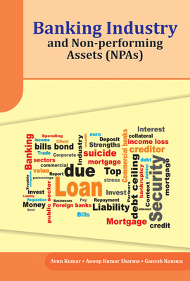 Banking Industry and Non-Performing Assets (Npas) - Kumar, Arun, and Sharma, Anoop Kumar, and Komma, Ganesh